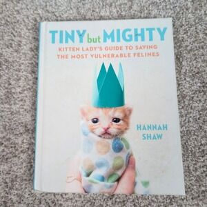 Tiny but Mighty Kitten Ladys Guide to Saving the Most Vulnerable Felines Book